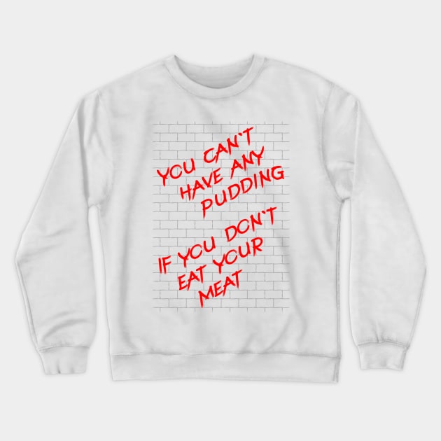 Pink Floyd - You cant have any pudding if you dont eat your meat Crewneck Sweatshirt by Barn Shirt USA